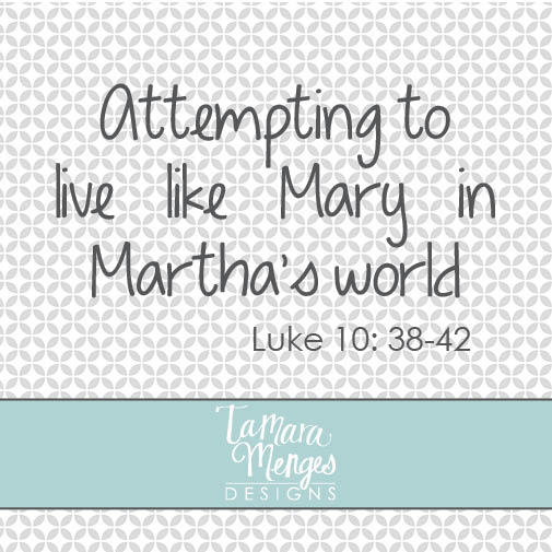 Attempting to live like Mary in Martha’s world