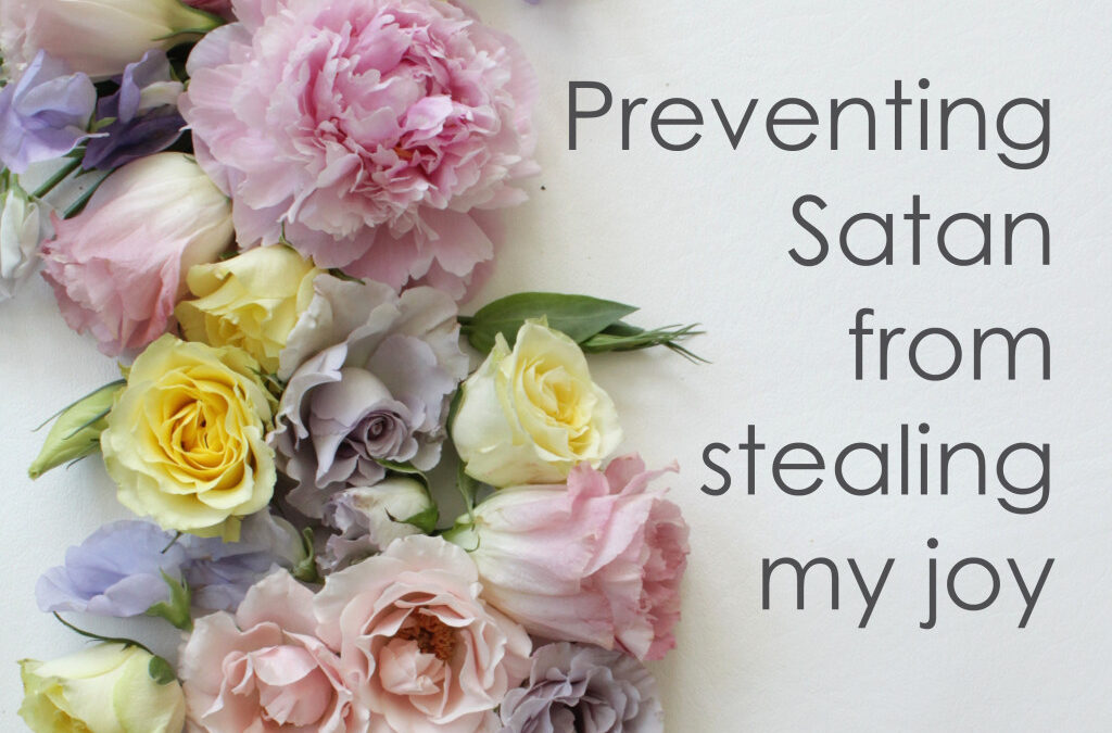 How I Prevent Satan From Stealing My Joy